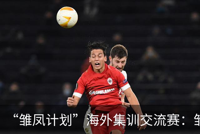 “雏凤计划”海外集训交流赛：雏凤U15队3-0赫塔费U16A队