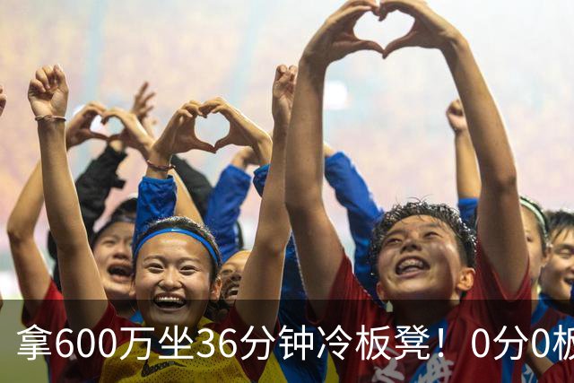 拿600万坐36分钟冷板凳！0分0板1失误2犯规，这是顶薪中锋的贡献