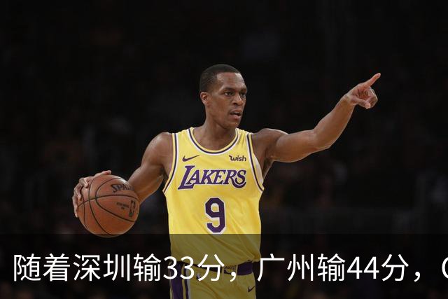 随着深圳输33分，广州输44分，CBA又乱了！广东重回八强，深圳倒数第二